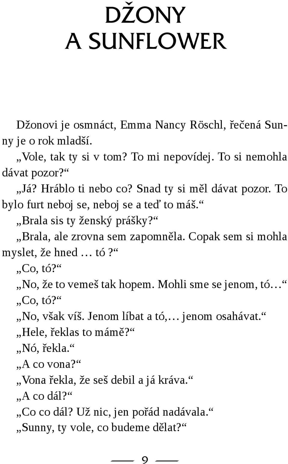 Copak sem si mohla myslet, že hned tó? Co, tó? No, že to vemeš tak hopem. Mohli sme se jenom, tó Co, tó? No, však víš. Jenom líbat a tó, jenom osahávat.