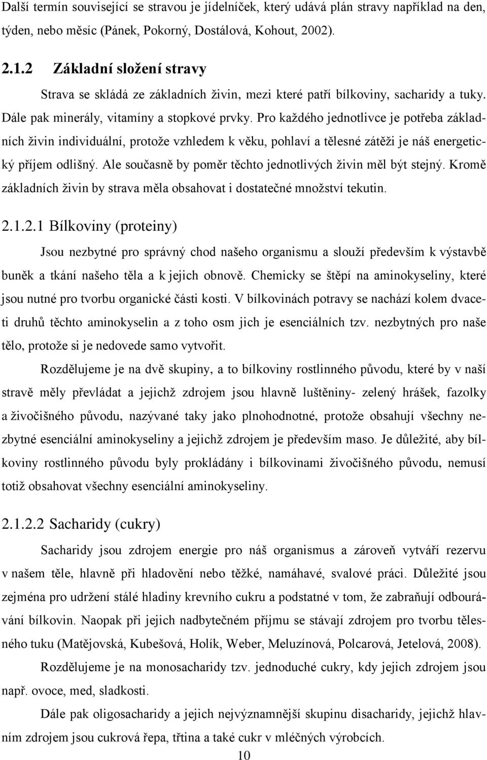 Pro každého jednotlivce je potřeba základních živin individuální, protože vzhledem k věku, pohlaví a tělesné zátěži je náš energetický příjem odlišný.