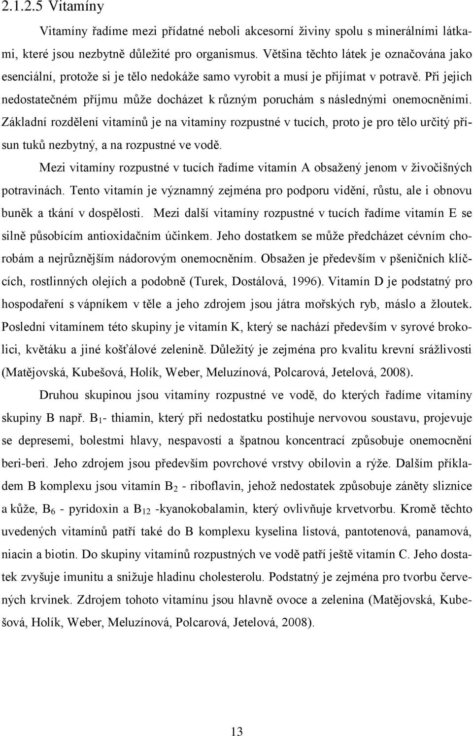 Při jejich nedostatečném příjmu může docházet k různým poruchám s následnými onemocněními.