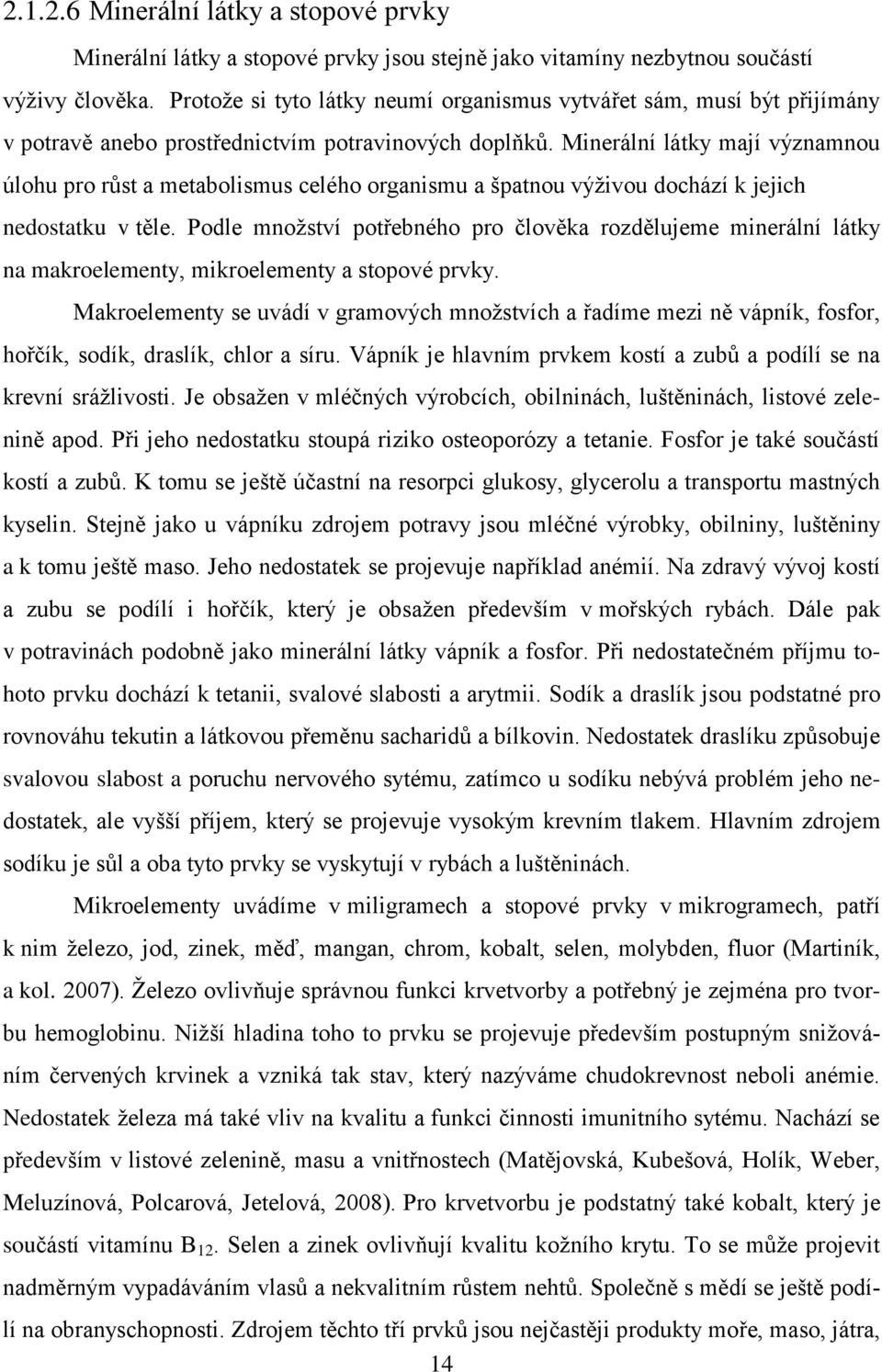 Minerální látky mají významnou úlohu pro růst a metabolismus celého organismu a špatnou výživou dochází k jejich nedostatku v těle.