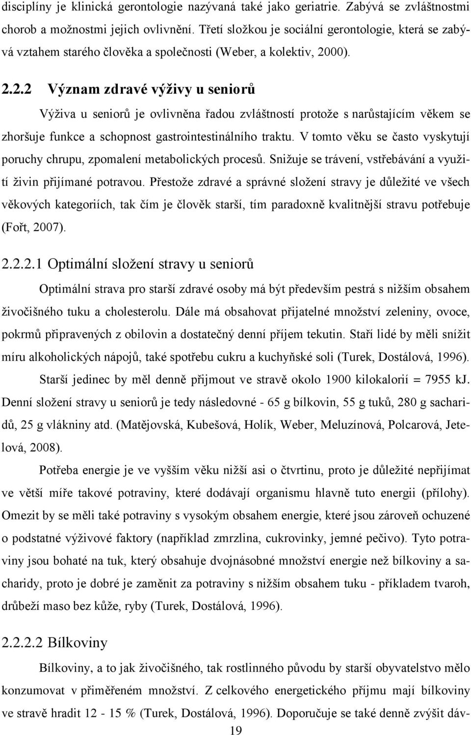 00). 2.2.2 Význam zdravé výživy u seniorů Výživa u seniorů je ovlivněna řadou zvláštností protože s narůstajícím věkem se zhoršuje funkce a schopnost gastrointestinálního traktu.