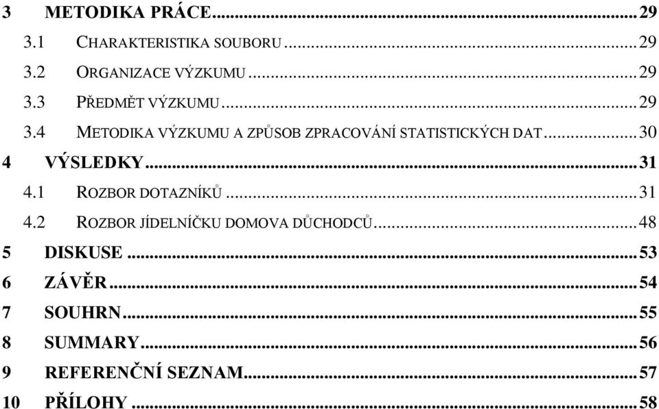 1 ROZBOR DOTAZNÍKŮ... 31 4.2 ROZBOR JÍDELNÍČKU DOMOVA DŮCHODCŮ... 48 5 DISKUSE... 53 6 ZÁVĚR.