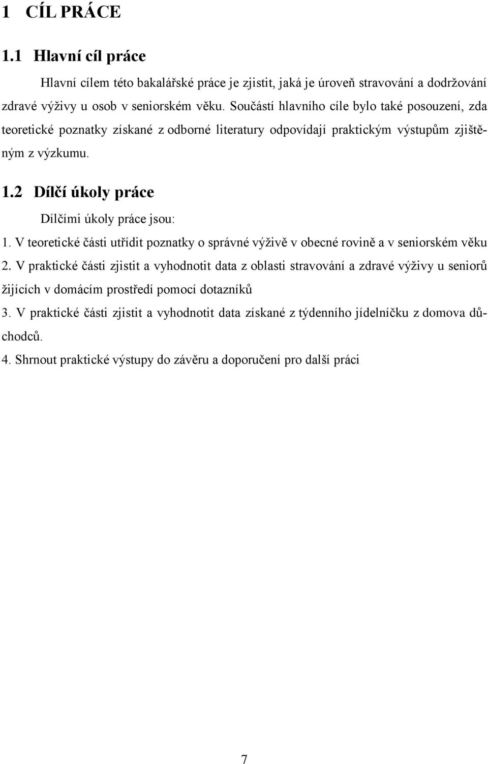 2 Dílčí úkoly práce Dílčími úkoly práce jsou: 1. V teoretické části utřídit poznatky o správné výživě v obecné rovině a v seniorském věku 2.