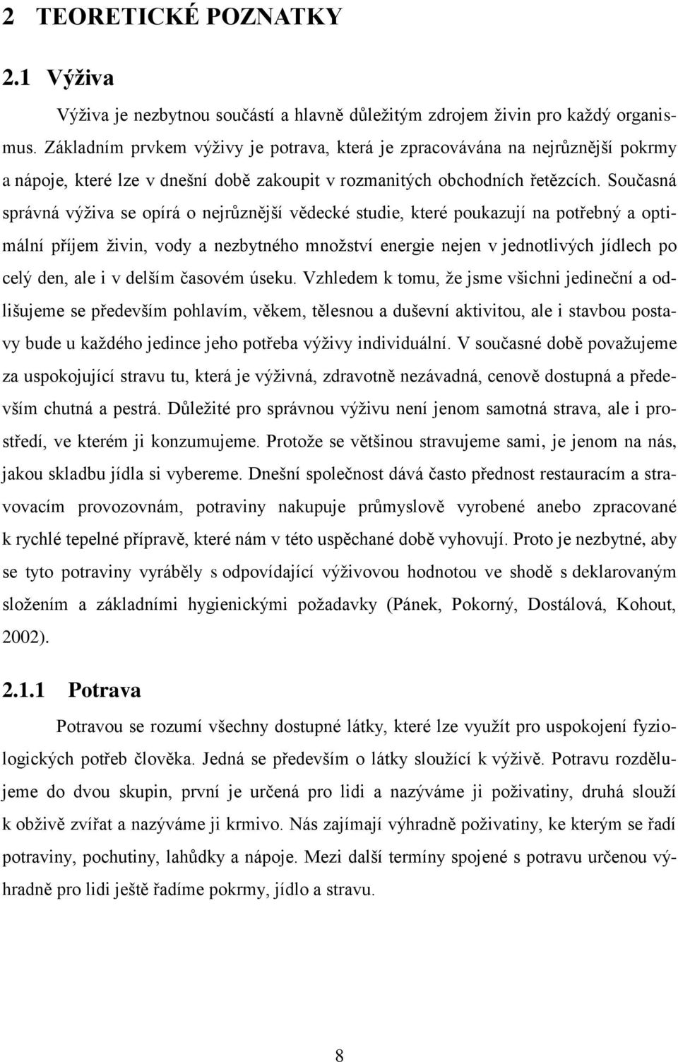 Současná správná výživa se opírá o nejrůznější vědecké studie, které poukazují na potřebný a optimální příjem živin, vody a nezbytného množství energie nejen v jednotlivých jídlech po celý den, ale i