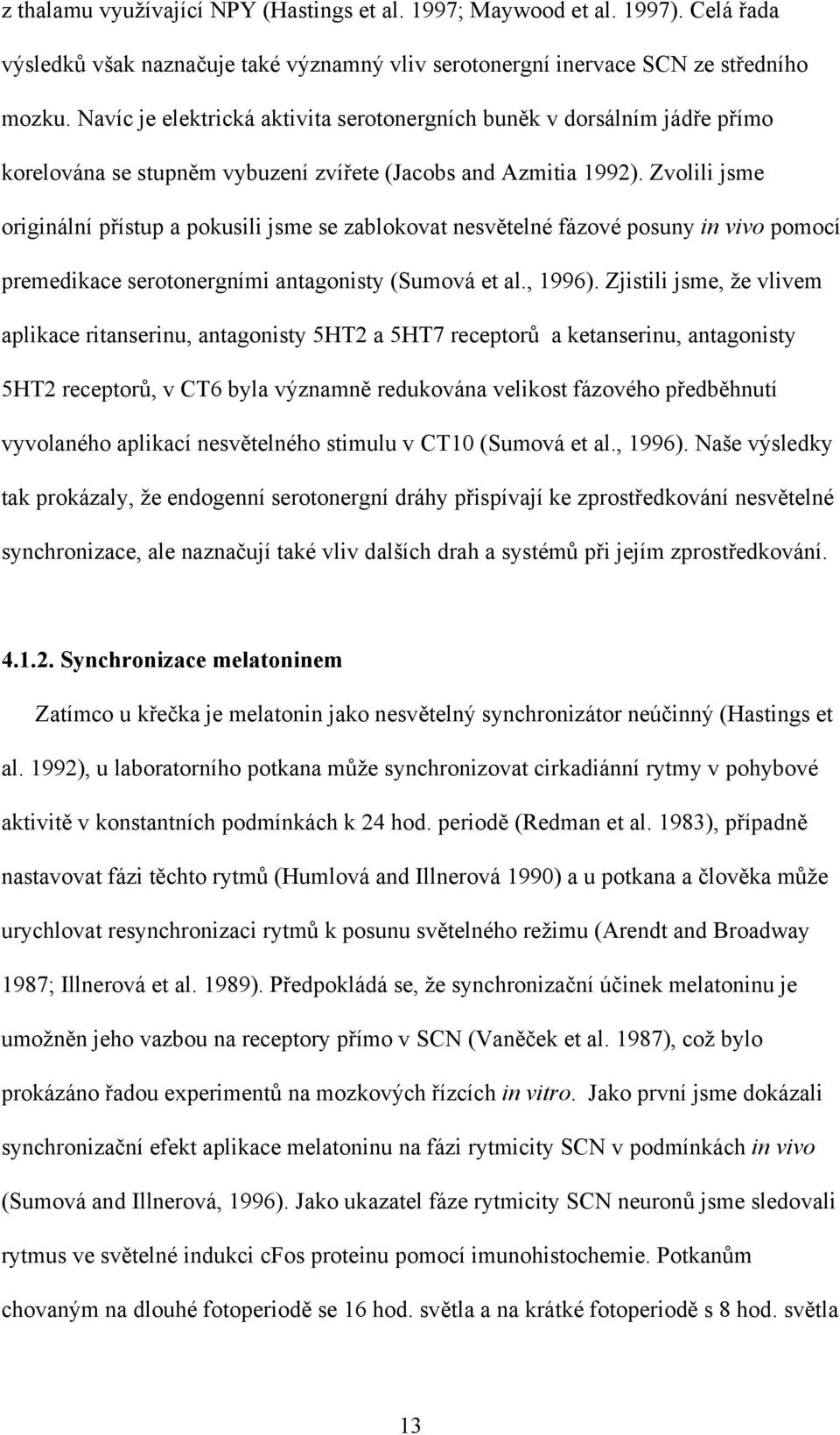 Zvolili jsme originální přístup a pokusili jsme se zablokovat nesvětelné fázové posuny in vivo pomocí premedikace serotonergními antagonisty (Sumová et al., 1996).