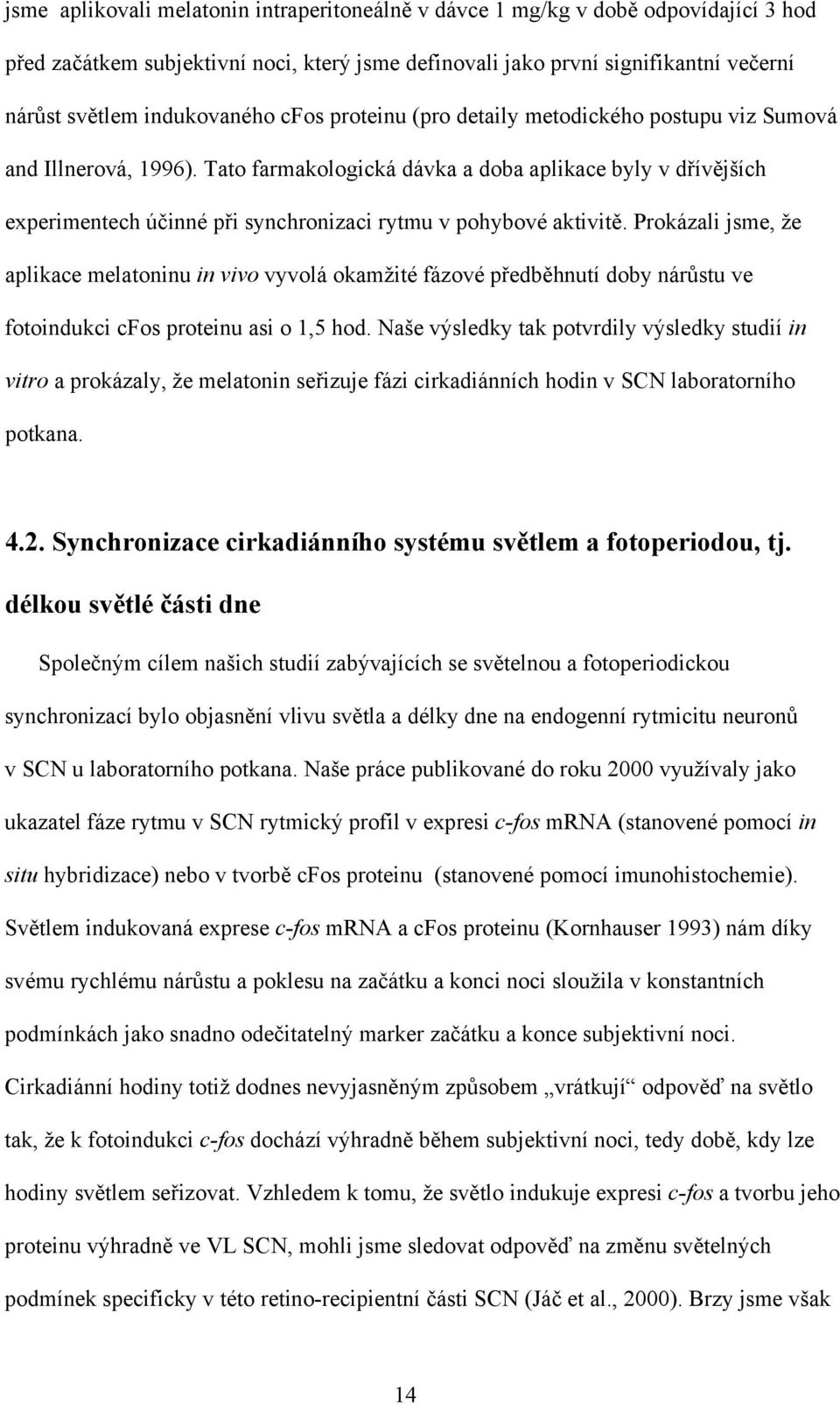 Tato farmakologická dávka a doba aplikace byly v dřívějších experimentech účinné při synchronizaci rytmu v pohybové aktivitě.