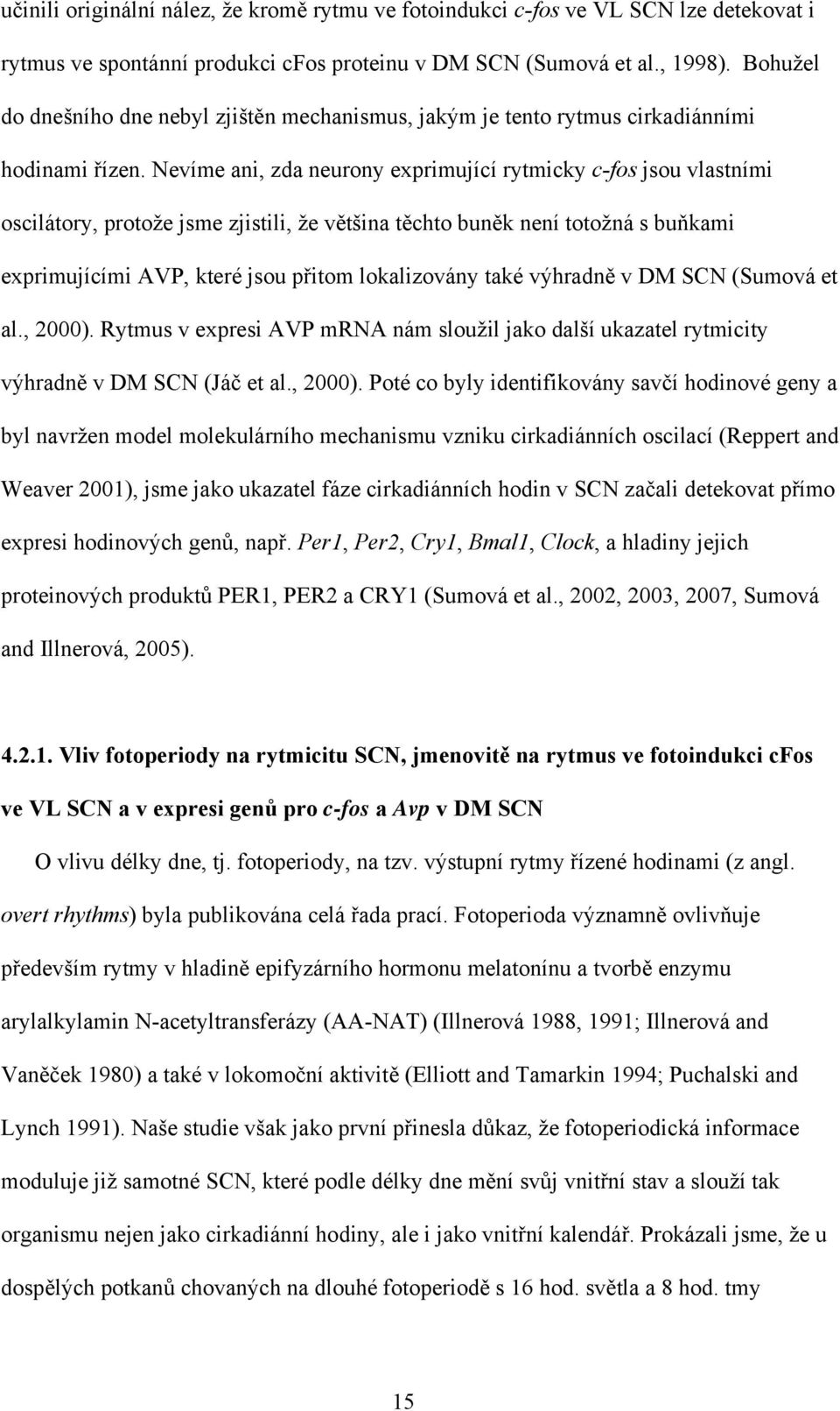 Nevíme ani, zda neurony exprimující rytmicky c-fos jsou vlastními oscilátory, protože jsme zjistili, že většina těchto buněk není totožná s buňkami exprimujícími AVP, které jsou přitom lokalizovány