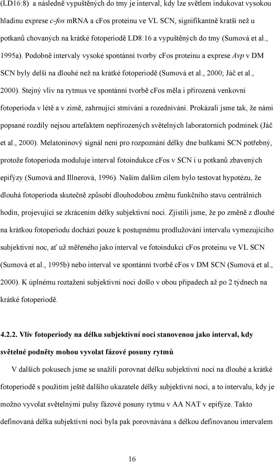 Podobně intervaly vysoké spontánní tvorby cfos proteinu a exprese Avp v DM SCN byly delší na dlouhé než na krátké fotoperiodě (Sumová et al., 2000; Jáč et al., 2000).