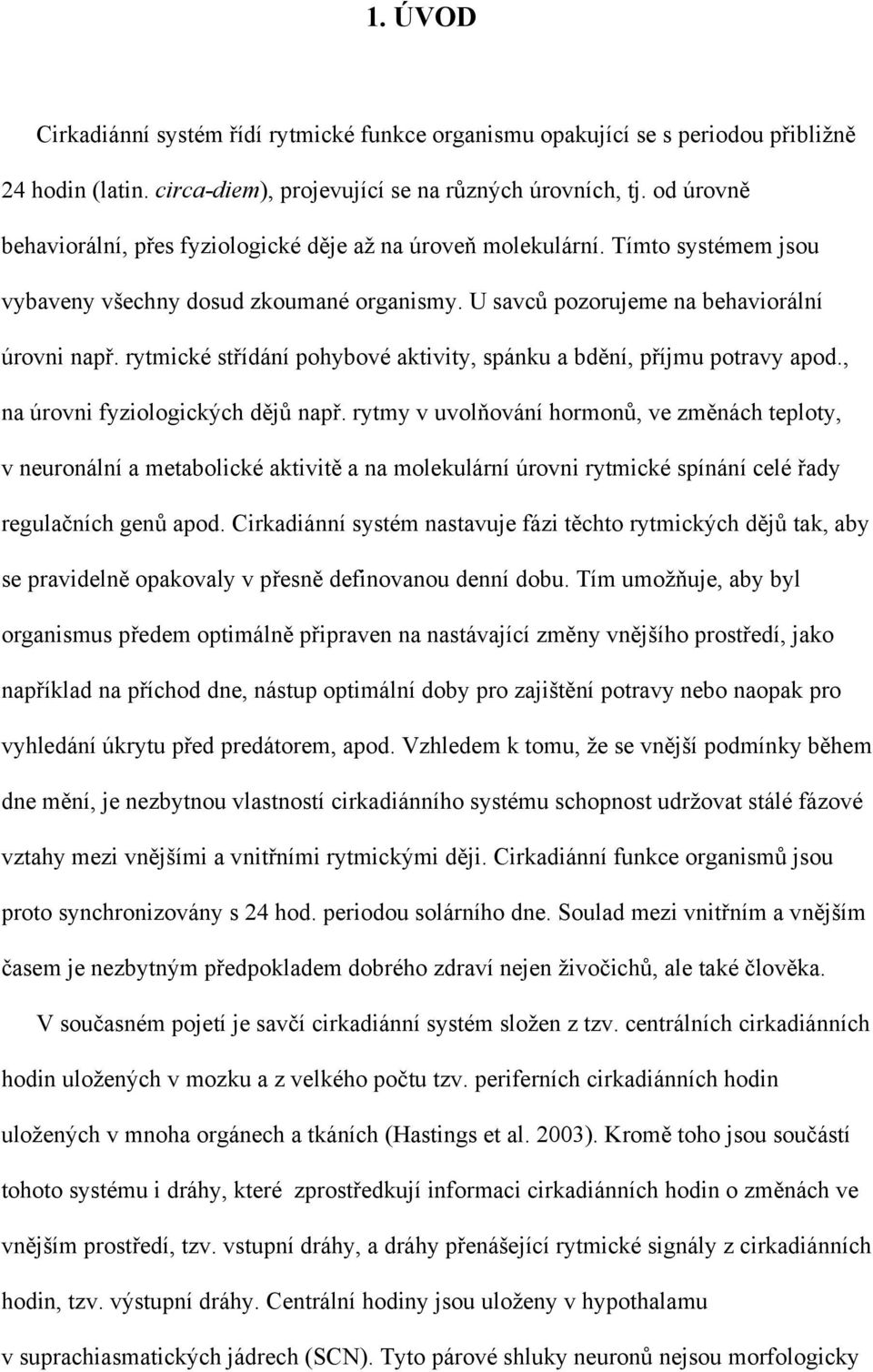 rytmické střídání pohybové aktivity, spánku a bdění, příjmu potravy apod., na úrovni fyziologických dějů např.