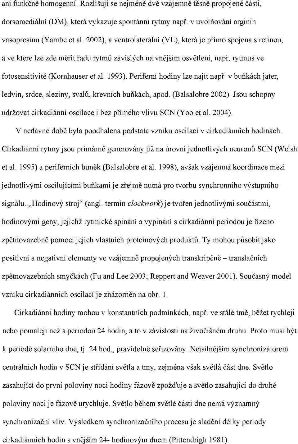 Periferní hodiny lze najít např. v buňkách jater, ledvin, srdce, sleziny, svalů, krevních buňkách, apod. (Balsalobre 2002).