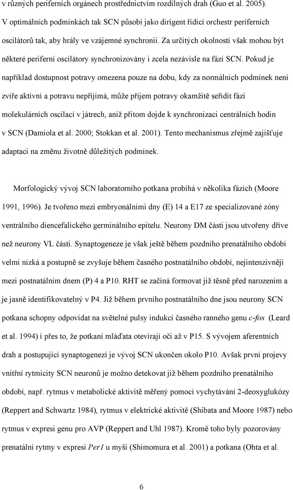 Za určitých okolností však mohou být některé periferní oscilátory synchronizovány i zcela nezávisle na fázi SCN.