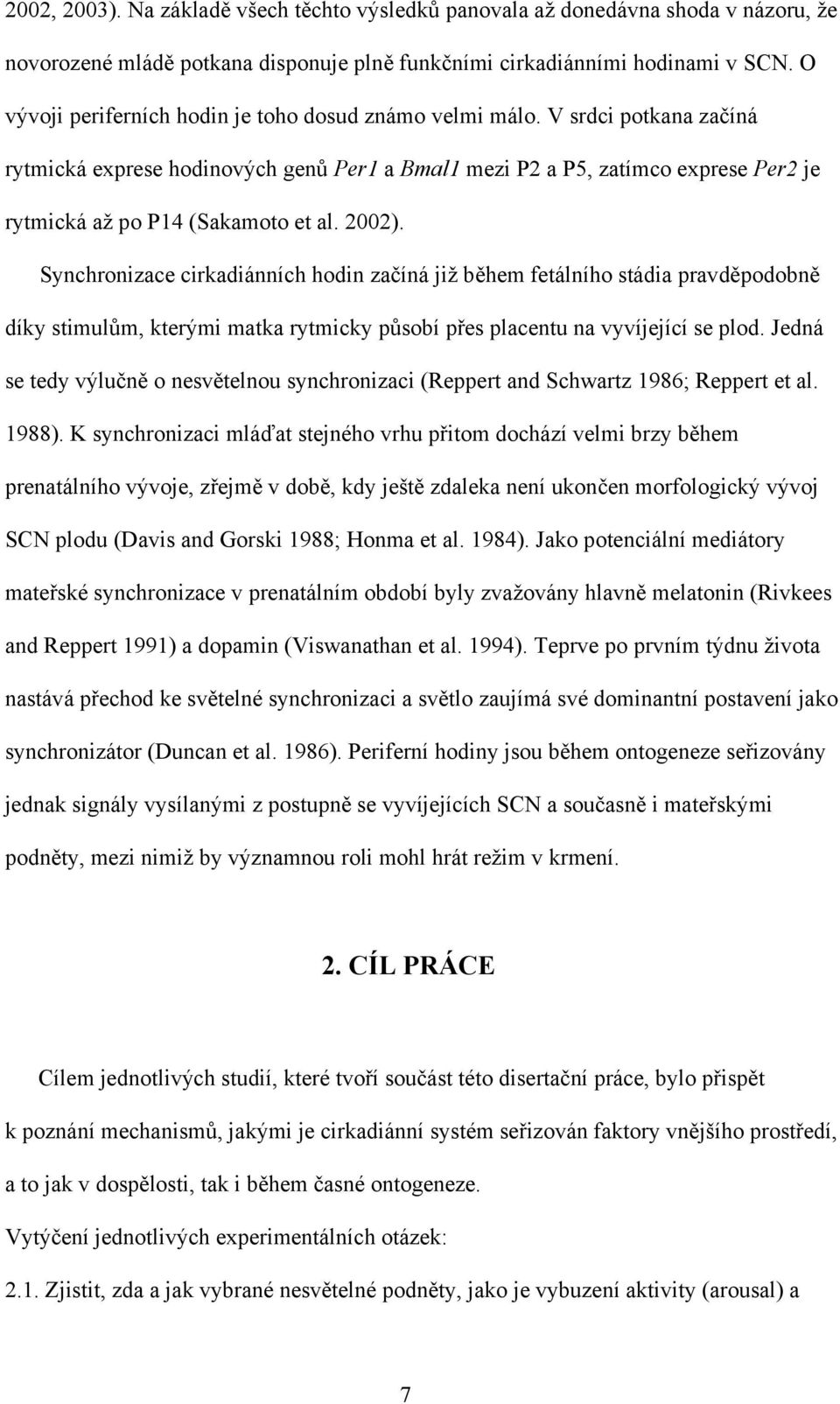 V srdci potkana začíná rytmická exprese hodinových genů Per1 a Bmal1 mezi P2 a P5, zatímco exprese Per2 je rytmická až po P14 (Sakamoto et al. 2002).