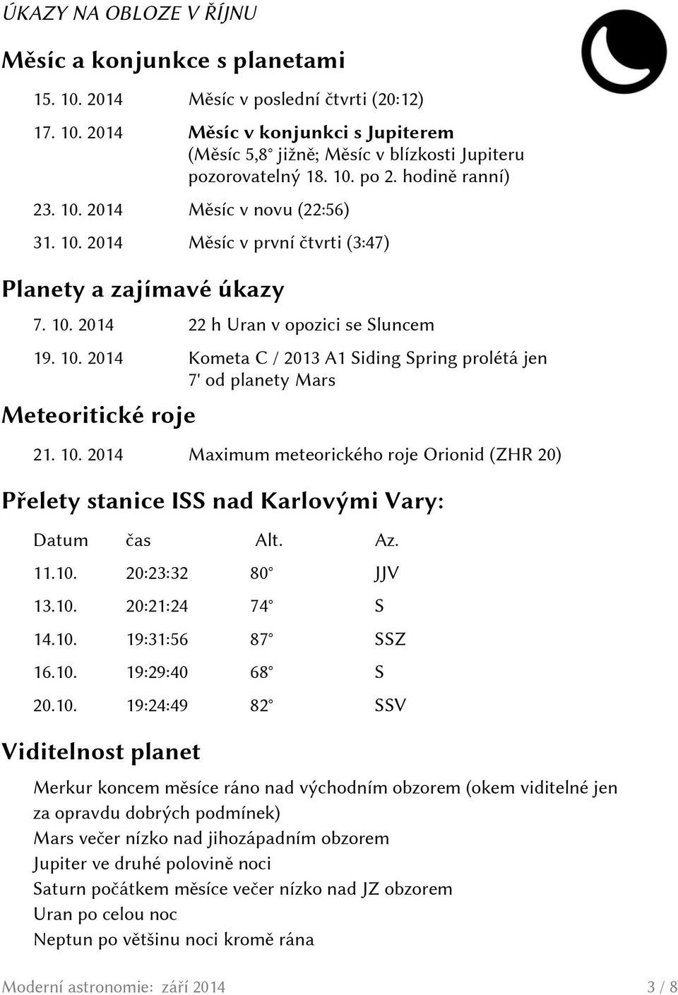 10. 2014 Maximum meteorického roje Orionid (ZHR 20) Přelety stanice ISS nad Karlovými Vary: Datum čas Alt. Az. 11.10. 20:23:32 80 JJV 13.10. 20:21:24 74 S 14.10. 19:31:56 87 SSZ 16.10. 19:29:40 68 S 20.