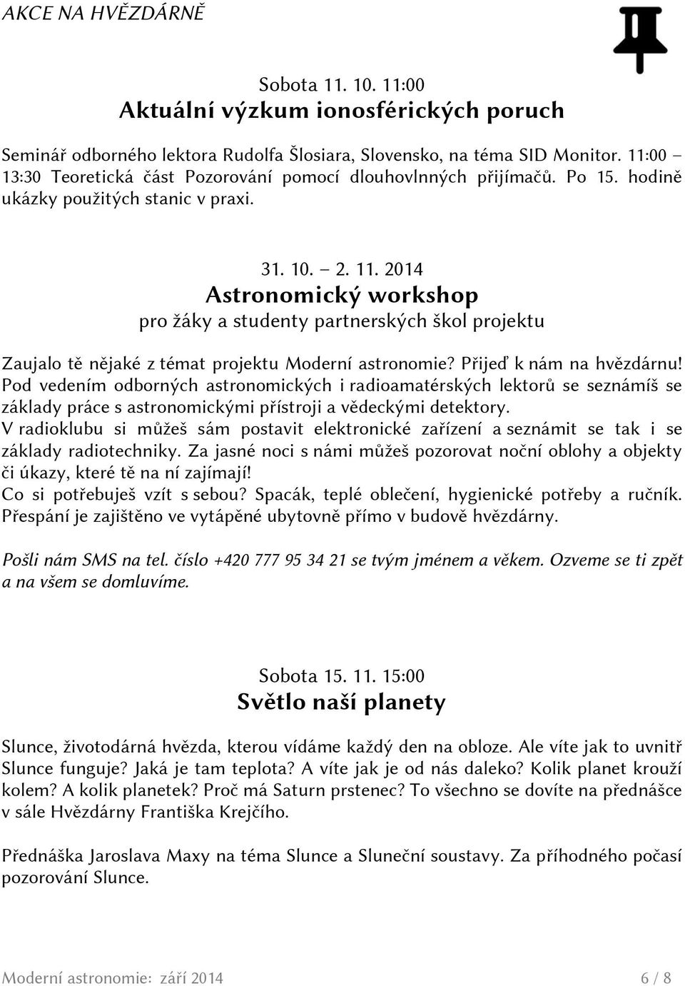 2014 Astronomický workshop pro žáky a studenty partnerských škol projektu Zaujalo tě nějaké z témat projektu Moderní astronomie? Přijeď k nám na hvězdárnu!