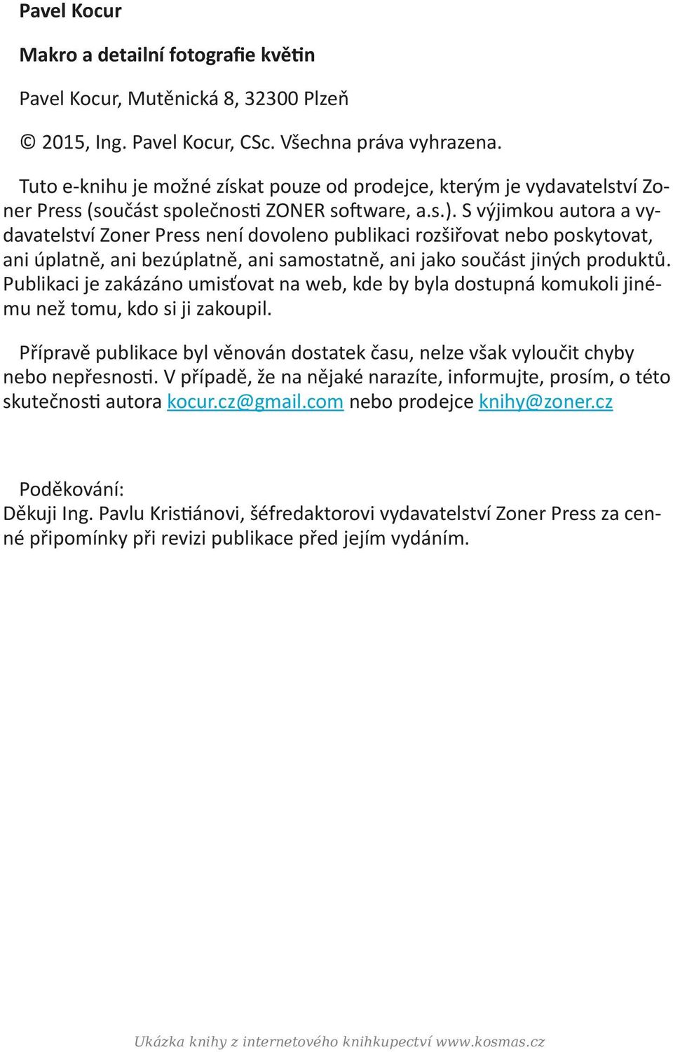 S výjimkou autora a vydavatelství Zoner Press není dovoleno publikaci rozšiřovat nebo poskytovat, ani úplatně, ani bezúplatně, ani samostatně, ani jako součást jiných produktů.