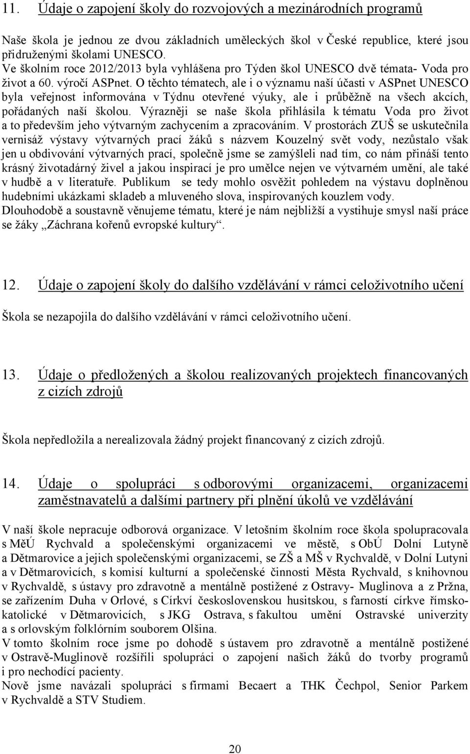 O těchto tématech, ale i o významu naší účasti v ASPnet UNESCO byla veřejnost informována v Týdnu otevřené výuky, ale i průběžně na všech akcích, pořádaných naší školou.