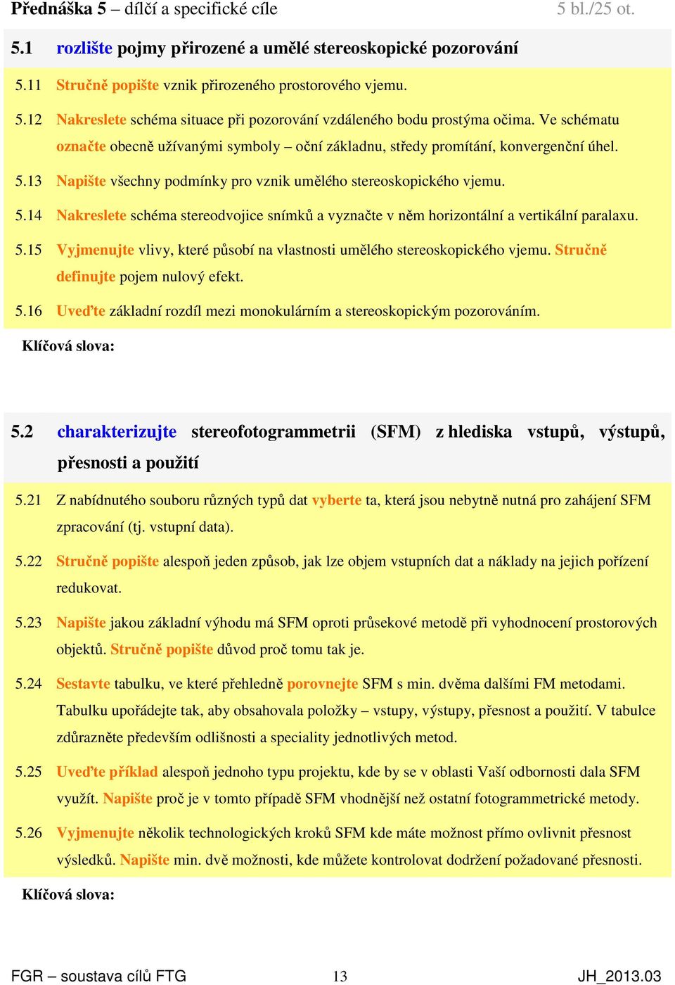 5.15 Vyjmenujte vlivy, které působí na vlastnosti umělého stereoskopického vjemu. Stručně definujte pojem nulový efekt. 5.