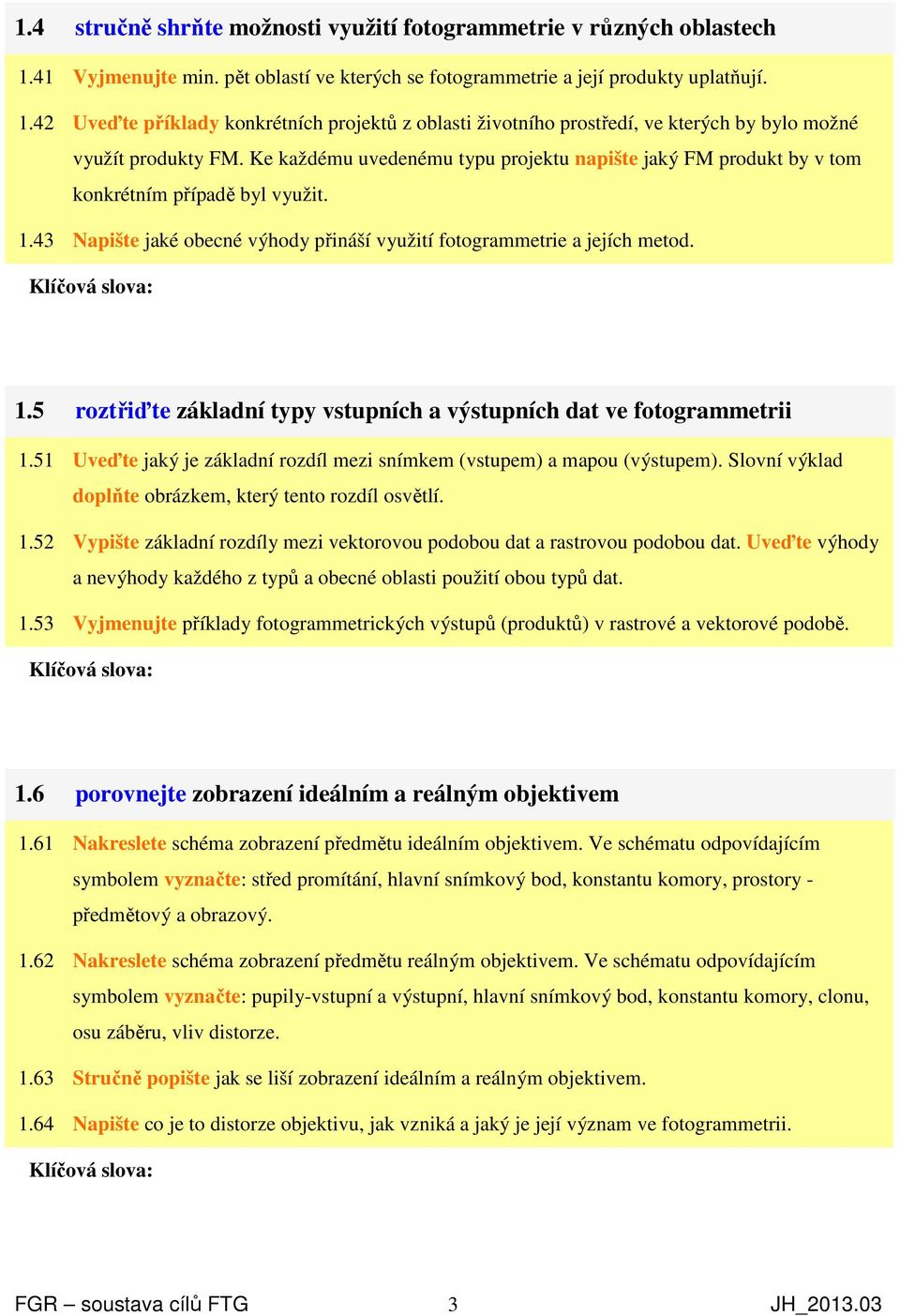 51 Uveďte jaký je základní rozdíl mezi snímkem (vstupem) a mapou (výstupem). Slovní výklad doplňte obrázkem, který tento rozdíl osvětlí. 1.