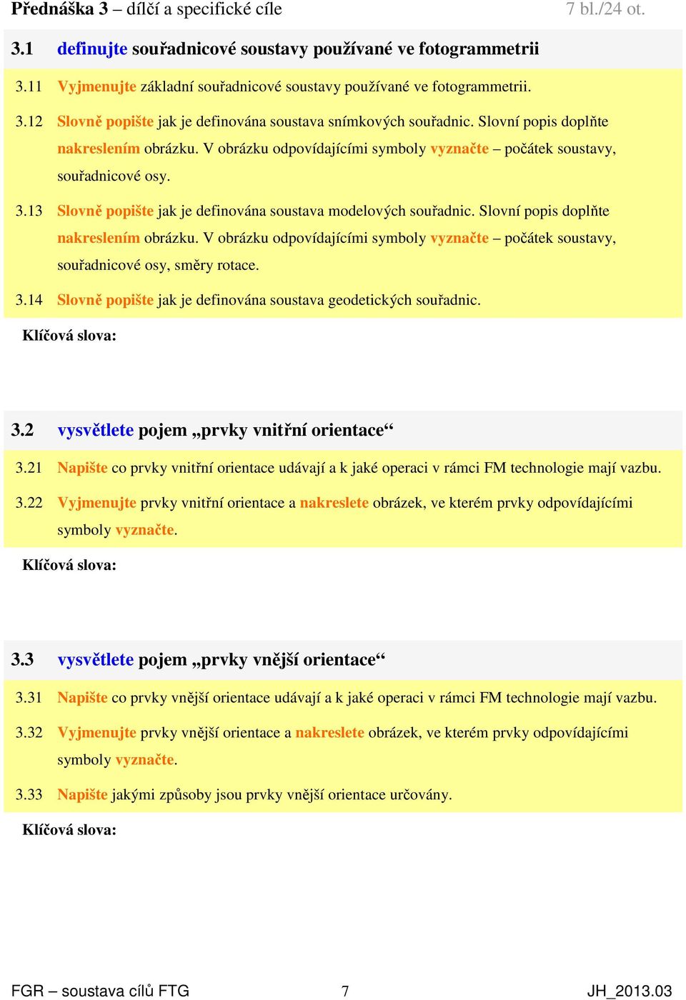 Slovní popis doplňte nakreslením obrázku. V obrázku odpovídajícími symboly vyznačte počátek soustavy, souřadnicové osy, směry rotace. 3.