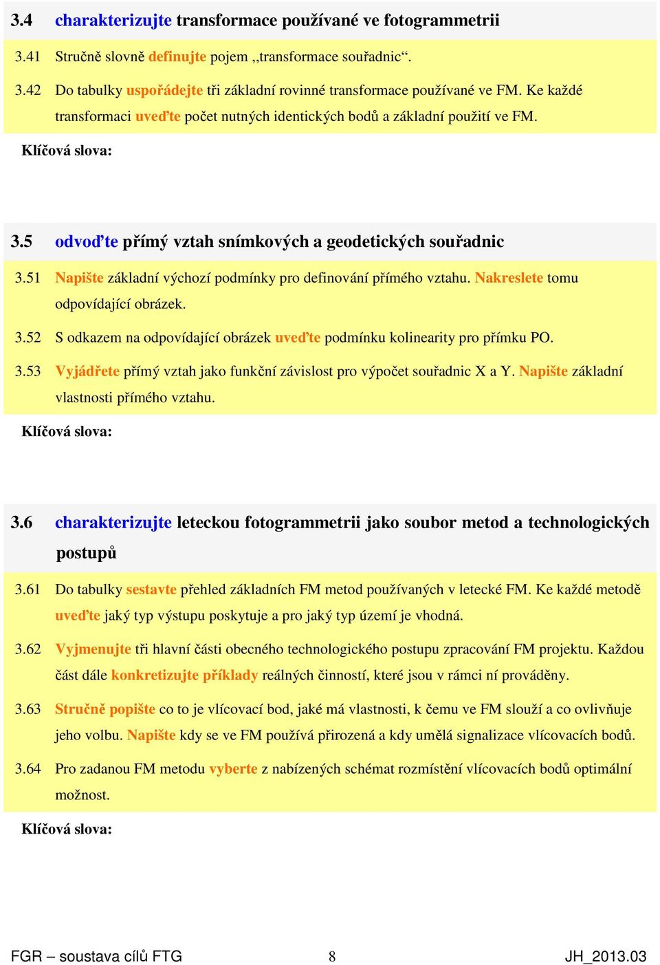 51 Napište základní výchozí podmínky pro definování přímého vztahu. Nakreslete tomu odpovídající obrázek. 3.52 S odkazem na odpovídající obrázek uveďte podmínku kolinearity pro přímku PO. 3.53 Vyjádřete přímý vztah jako funkční závislost pro výpočet souřadnic X a Y.