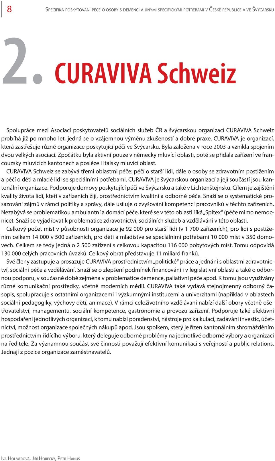 CURAVIVA je organizací, která zastřešuje různé organizace poskytující péči ve Švýcarsku. Byla založena v roce 2003 a vznikla spojením dvou velkých asociací.