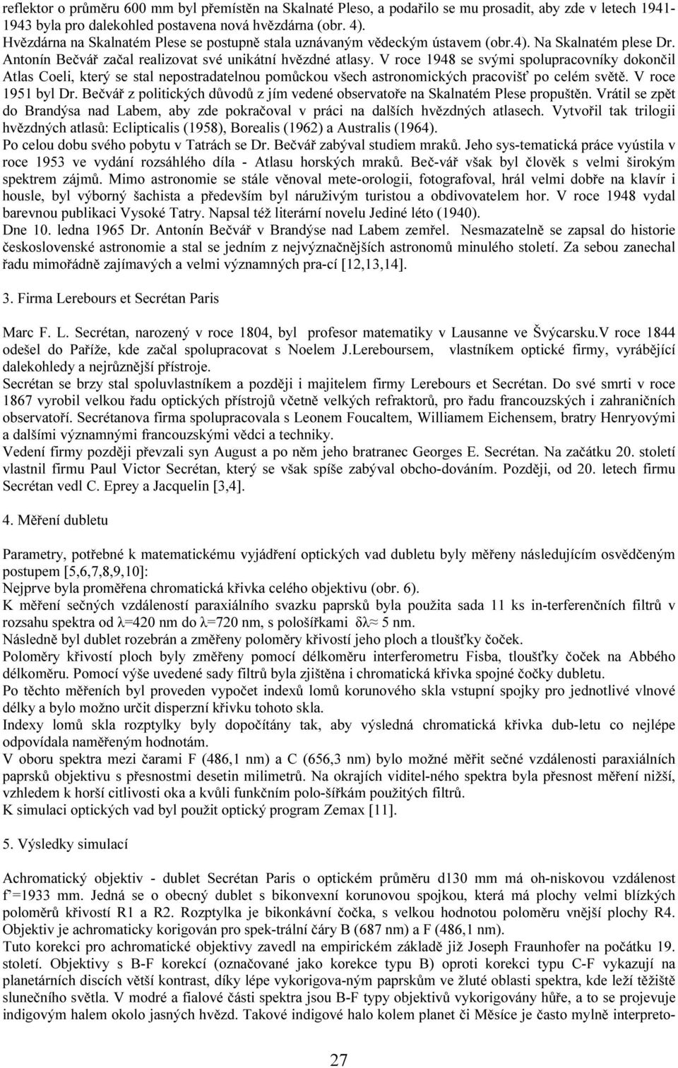 V roce 1948 se svými spolupracovníky dokončil Atlas Coeli, který se stal nepostradatelnou pomůckou všech astronomických pracovišť po celém světě. V roce 1951 byl Dr.