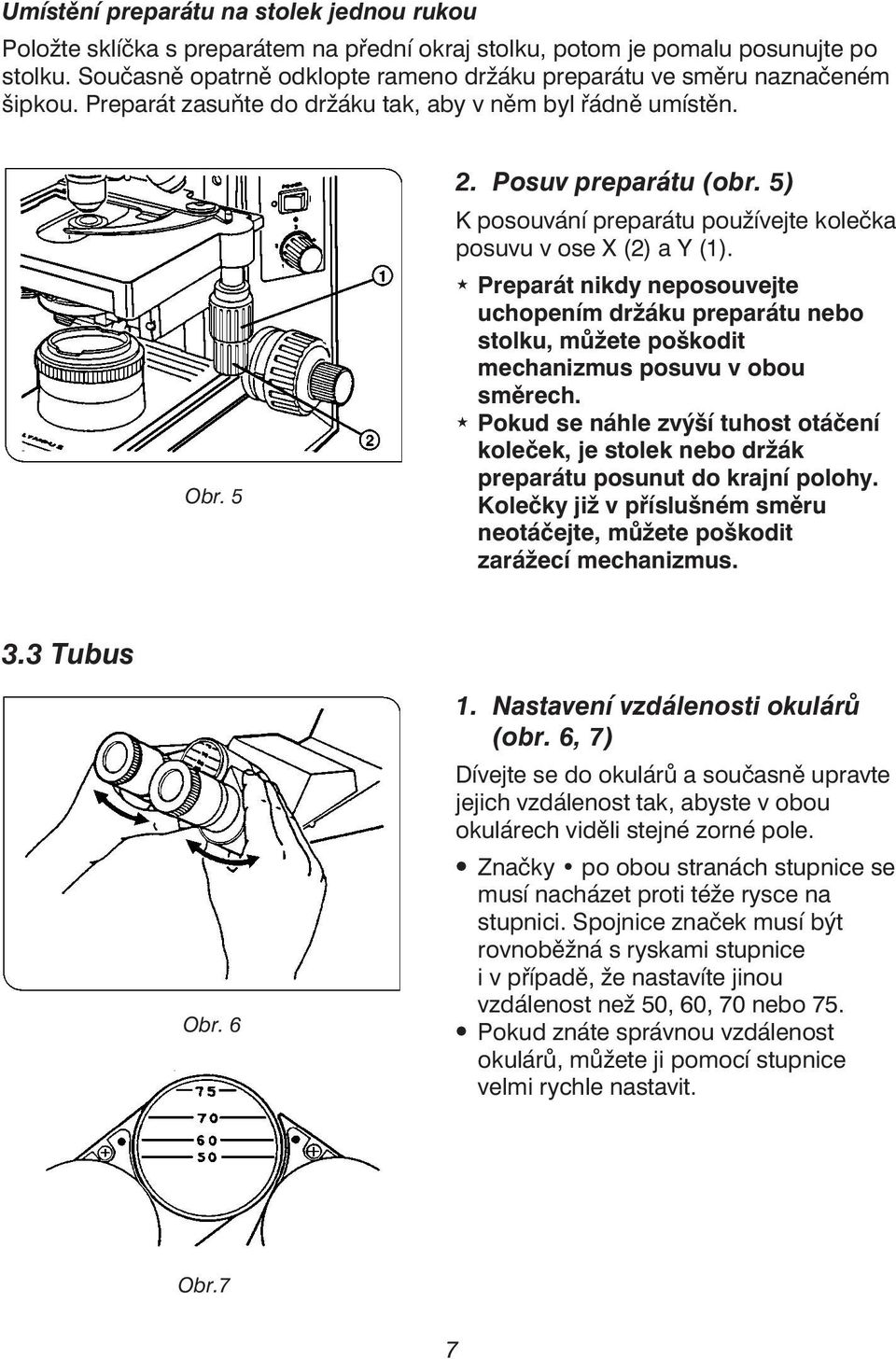 5) K posouvání preparátu používejte kolečka posuvu v ose X (2) a Y (1). «Preparát nikdy neposouvejte uchopením držáku preparátu nebo stolku, můžete poškodit mechanizmus posuvu v obou směrech.