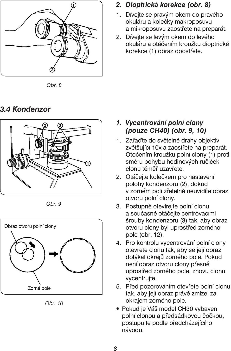 Vycentrování polní clony (pouze CH40) (obr. 9, 10) 1. Zařa te do světelné dráhy objektiv zvětšující 10x a zaostřete na preparát.