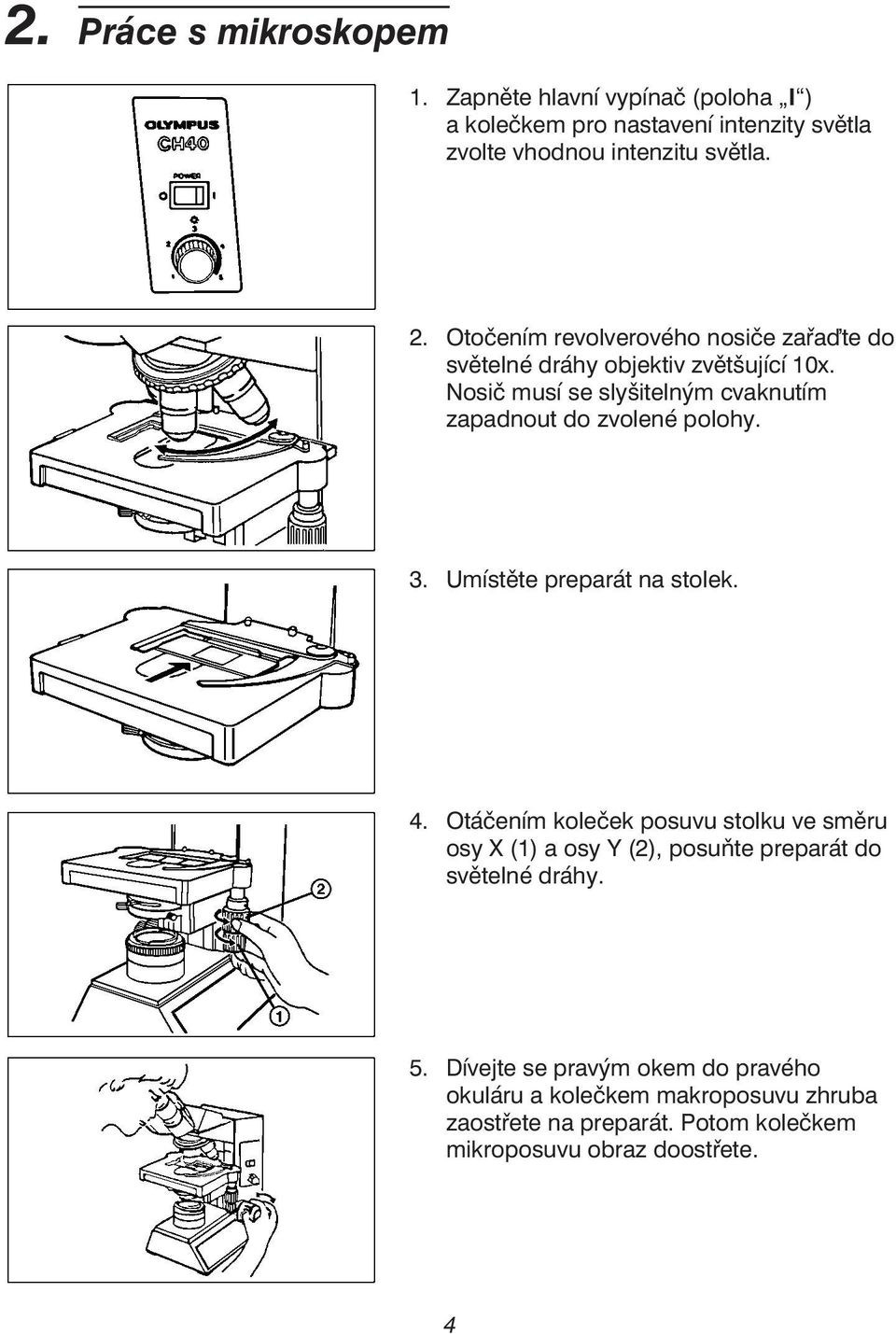 Nosič musí se slyšitelným cvaknutím zapadnout do zvolené polohy. 3. Umístěte preparát na stolek. 4.