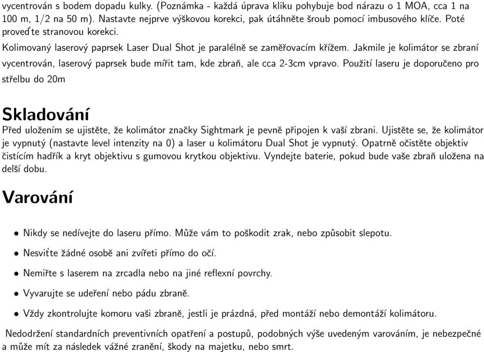 Jakmile je kolimátor se zbraní vycentrován, laserový paprsek bude mířit tam, kde zbraň, ale cca 2-3cm vpravo.