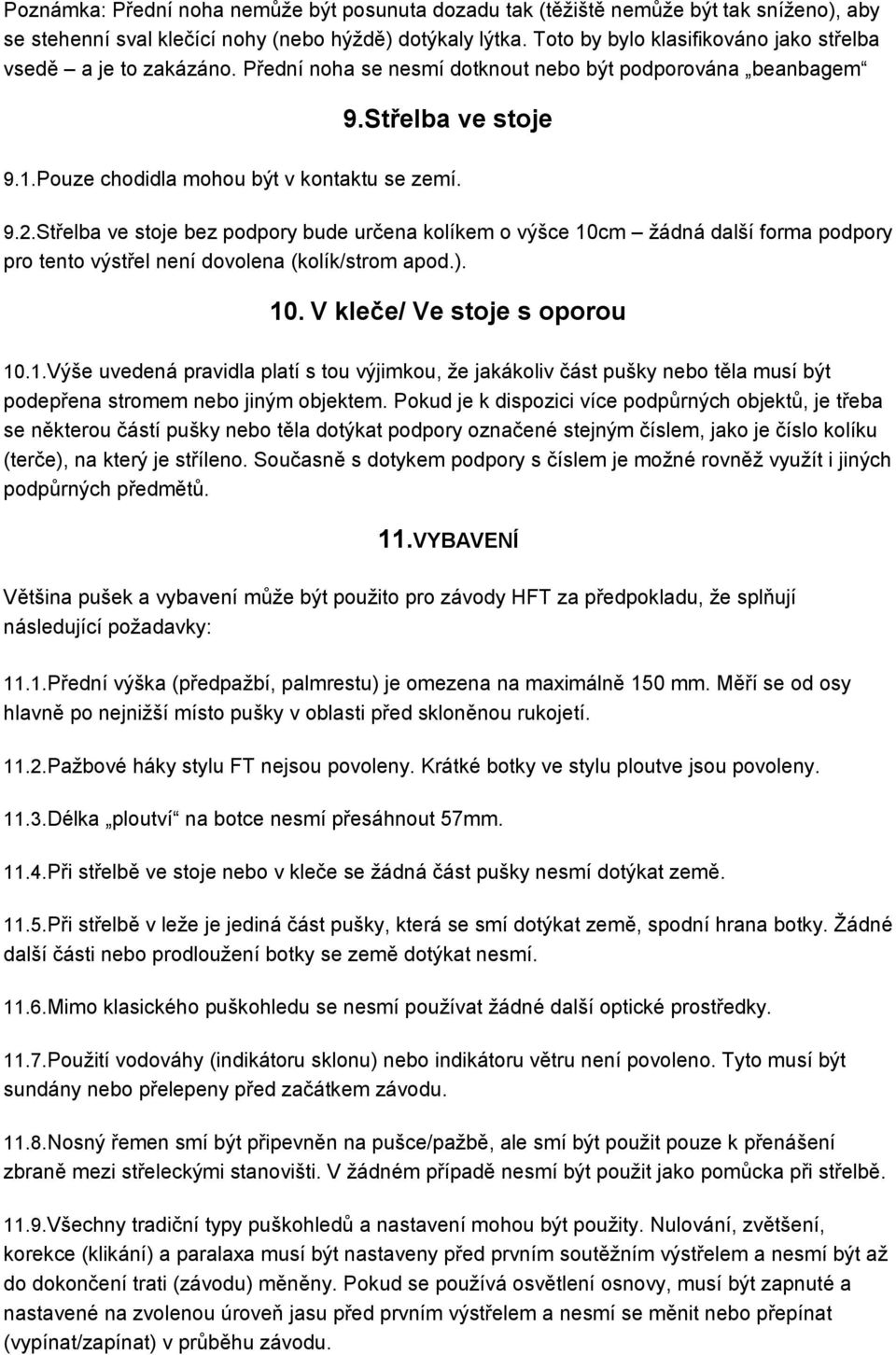 Střelba ve stoje bez podpory bude určena kolíkem o výšce 10cm žádná další forma podpory pro tento výstřel není dovolena (kolík/strom apod.). 10. V kleče/ Ve stoje s oporou 10.1.Výše uvedená pravidla platí s tou výjimkou, že jakákoliv část pušky nebo těla musí být podepřena stromem nebo jiným objektem.