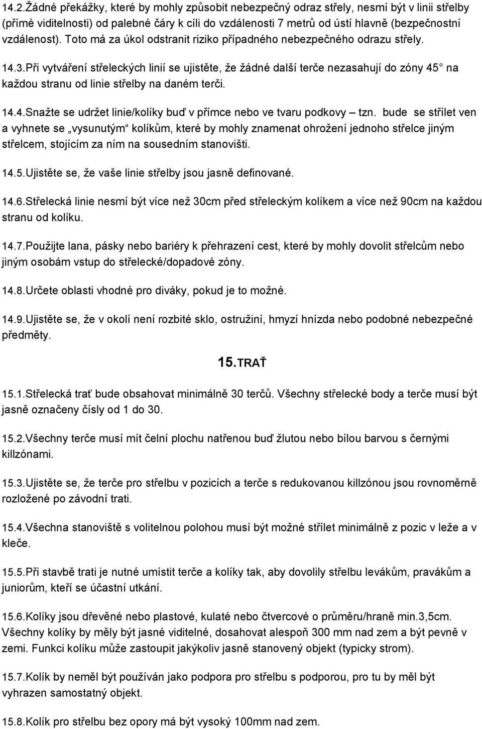 Při vytváření střeleckých linií se ujistěte, že žádné další terče nezasahují do zóny 45 na každou stranu od linie střelby na daném terči. 14.4.Snažte se udržet linie/kolíky buď v přímce nebo ve tvaru podkovy tzn.