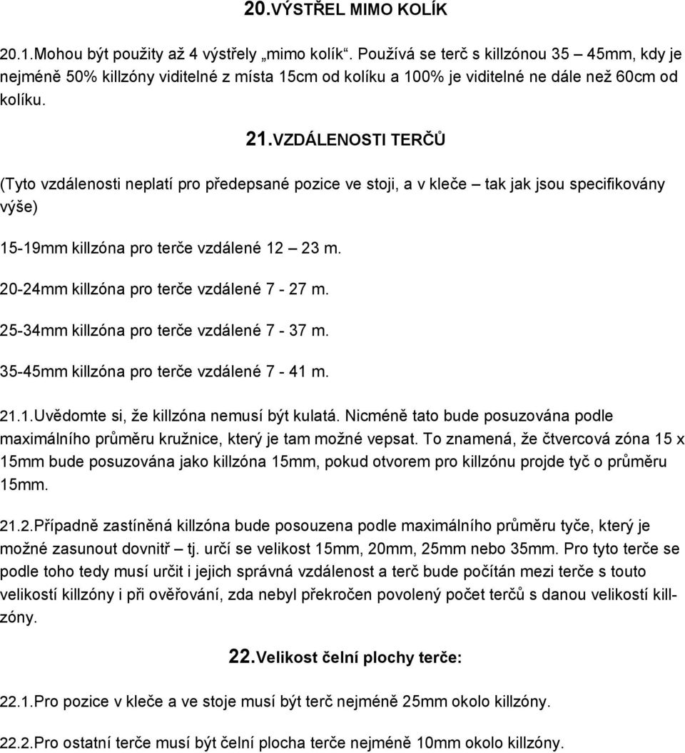 VZDÁLENOSTI TERČŮ (Tyto vzdálenosti neplatí pro předepsané pozice ve stoji, a v kleče tak jak jsou specifikovány výše) 15-19mm killzóna pro terče vzdálené 12 23 m.