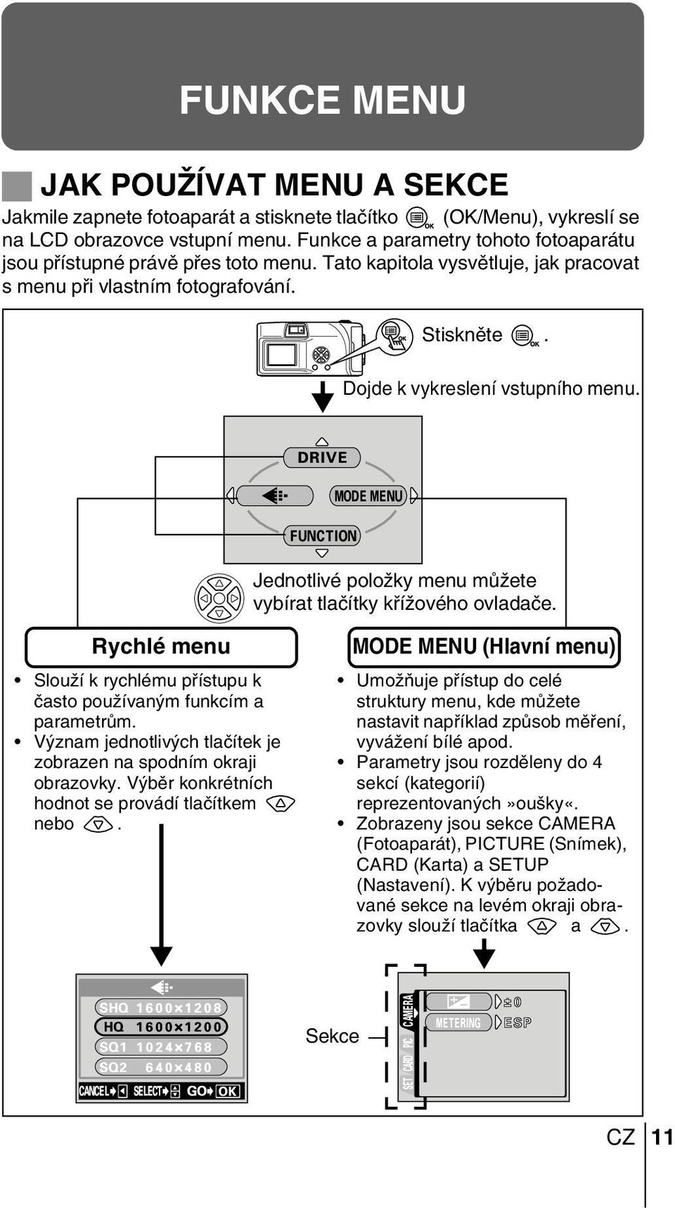 DRIVE MODE MENU FUNCTION Jednotlivé poloïky menu mûïete vybírat tlaãítky kfiíïového ovladaãe. Rychlé menu SlouÏí k rychlému pfiístupu k ãasto pouïívan m funkcím a parametrûm.