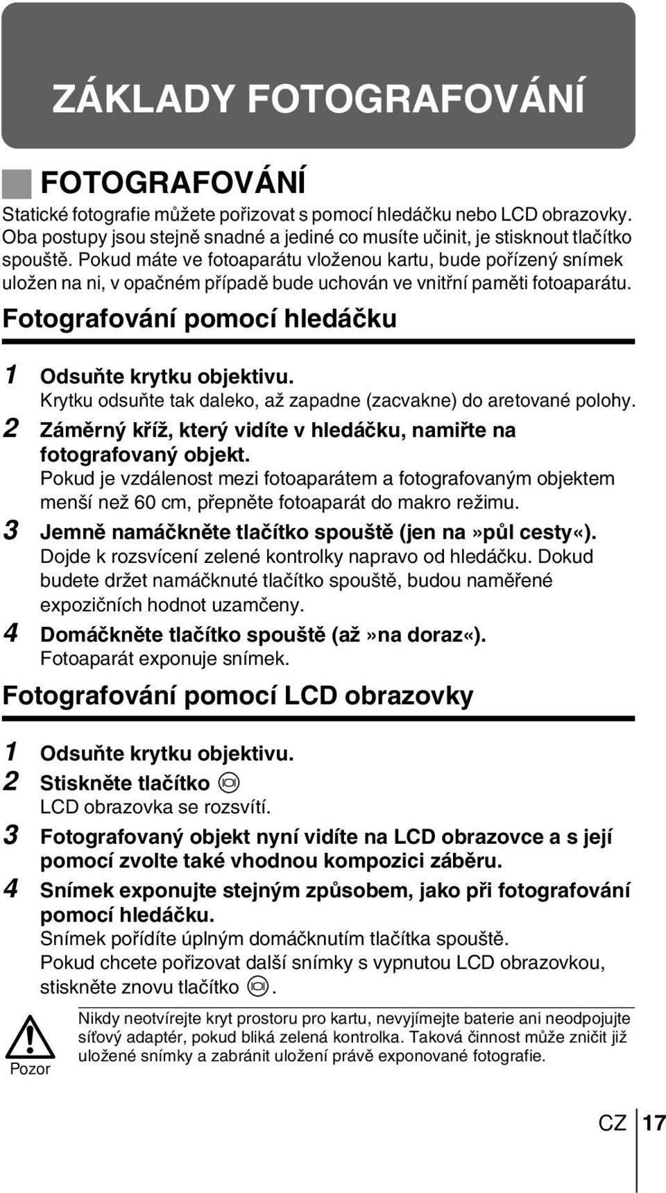 Krytku odsuàte tak daleko, aï zapadne (zacvakne) do aretované polohy. 2 Zámûrn kfiíï, kter vidíte v hledáãku, namifite na fotografovan objekt.