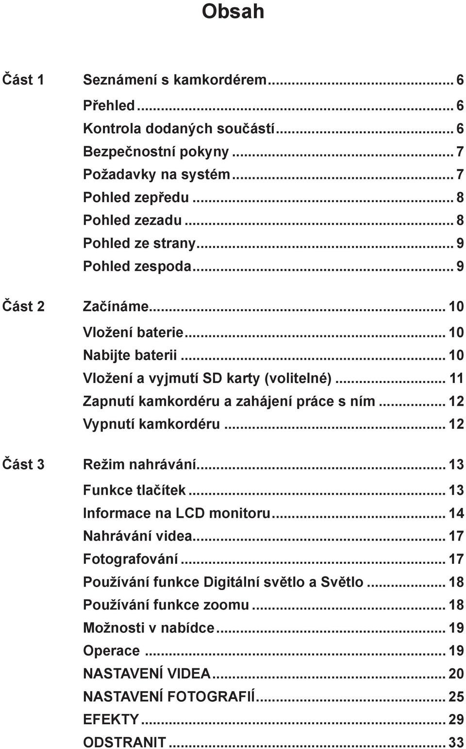 .. 11 Zapnutí kamkordéru a zahájení práce s ním... 12 Vypnutí kamkordéru... 12 Část 3 Režim nahrávání... 13 Funkce tlačítek... 13 Informace na LCD monitoru... 14 Nahrávání videa.