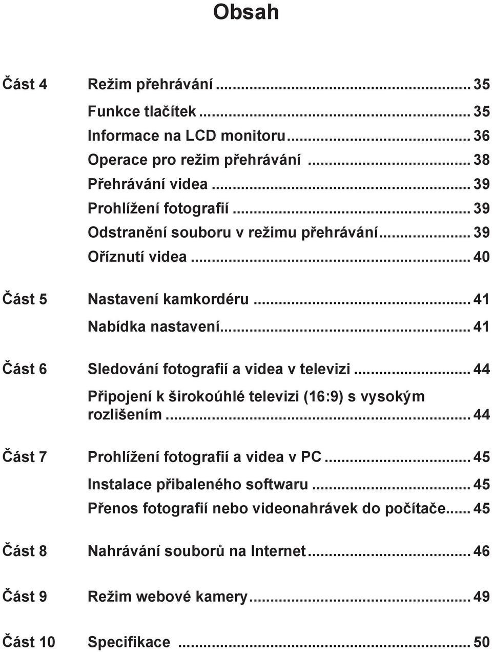 .. 41 Část 6 Sledování fotografií a videa v televizi... 44 Připojení k širokoúhlé televizi (16:9) s vysokým rozlišením.