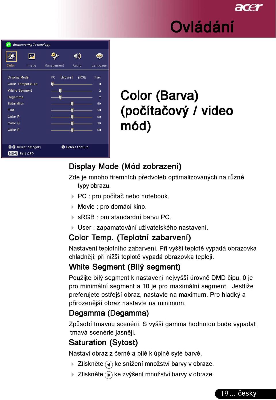 Při vyšší teplotě vypadá obrazovka chladněji; při nižší teplotě vypadá obrazovka tepleji. White Segment (Bílý segment) Použijte bílý segment k nastavení nejvyšší úrovně DMD čipu.