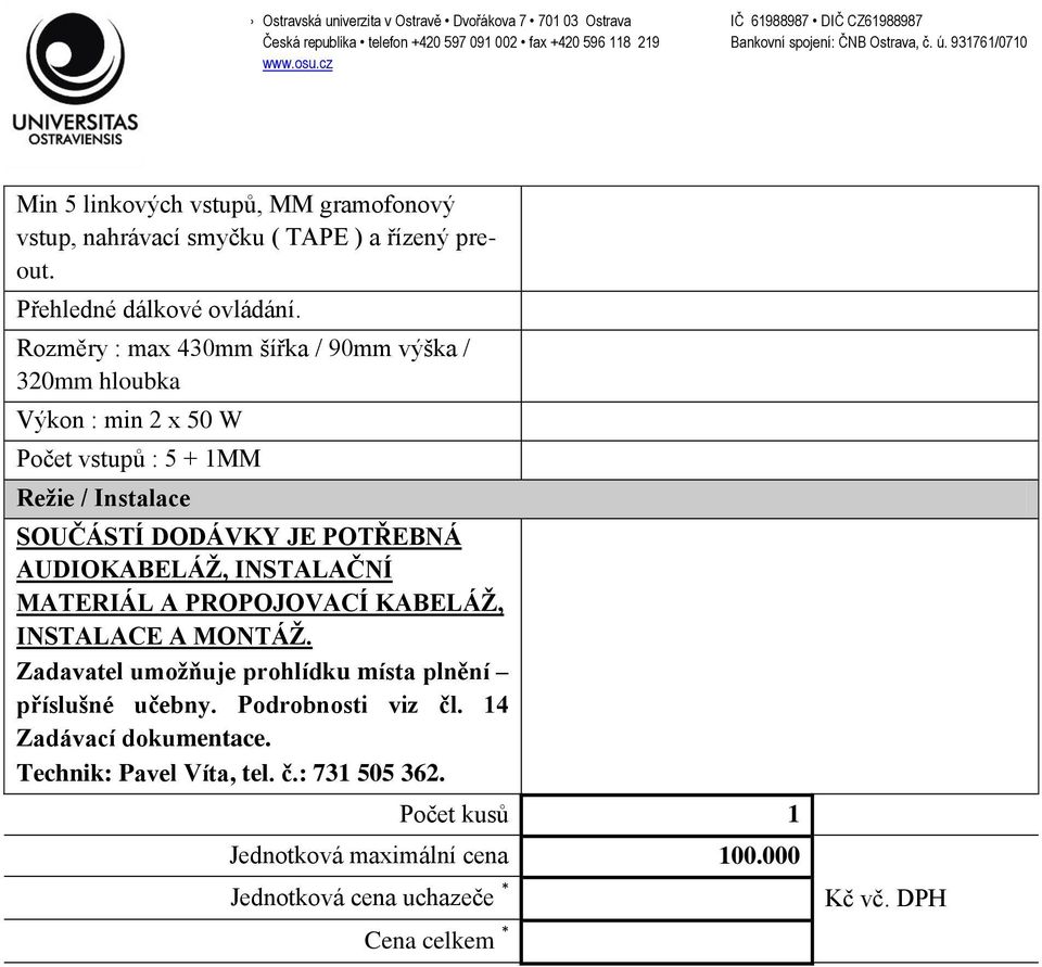 DODÁVKY JE POTŘEBNÁ AUDIOKABELÁŽ, INSTALAČNÍ MATERIÁL A PROPOJOVACÍ KABELÁŽ, INSTALACE A MONTÁŽ.