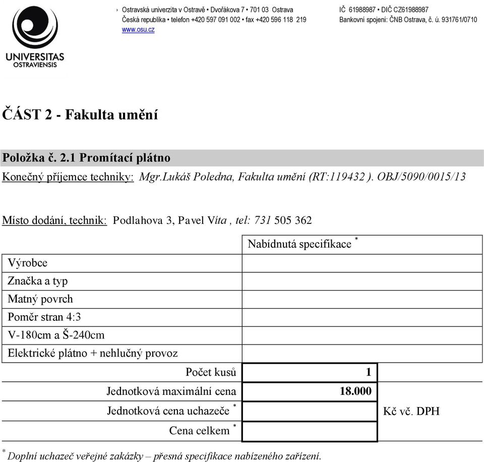 OBJ/5090/0015/13 Místo dodání, technik: Podlahova 3, Pavel Víta, tel: 731 505 362 Matný povrch