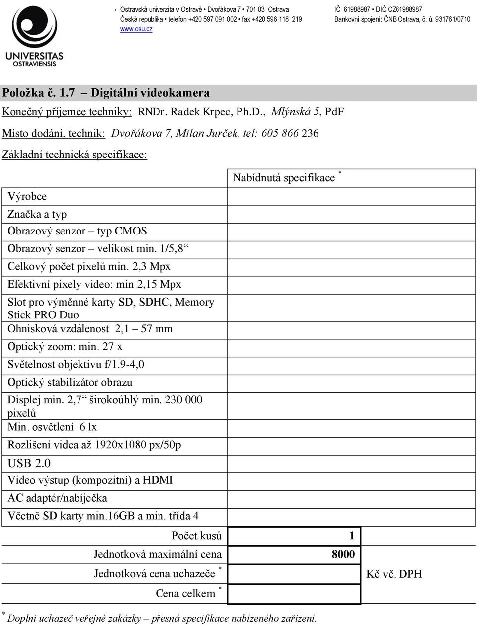 27 x Světelnost objektivu f/1.9-4,0 Optický stabilizátor obrazu Displej min. 2,7 širokoúhlý min. 230 000 pixelů Min. osvětlení 6 lx Rozlišení videa až 1920x1080 px/50p USB 2.