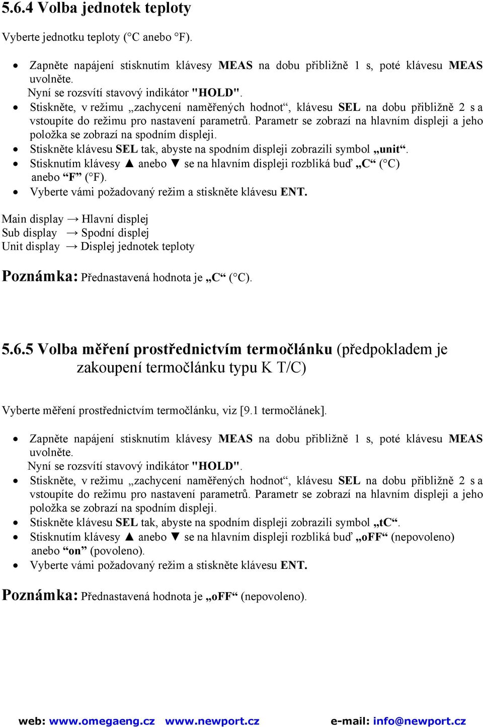 Parametr se zobrazí na hlavním displeji a jeho položka se zobrazí na spodním displeji. Stiskněte klávesu SEL tak, abyste na spodním displeji zobrazili symbol unit.