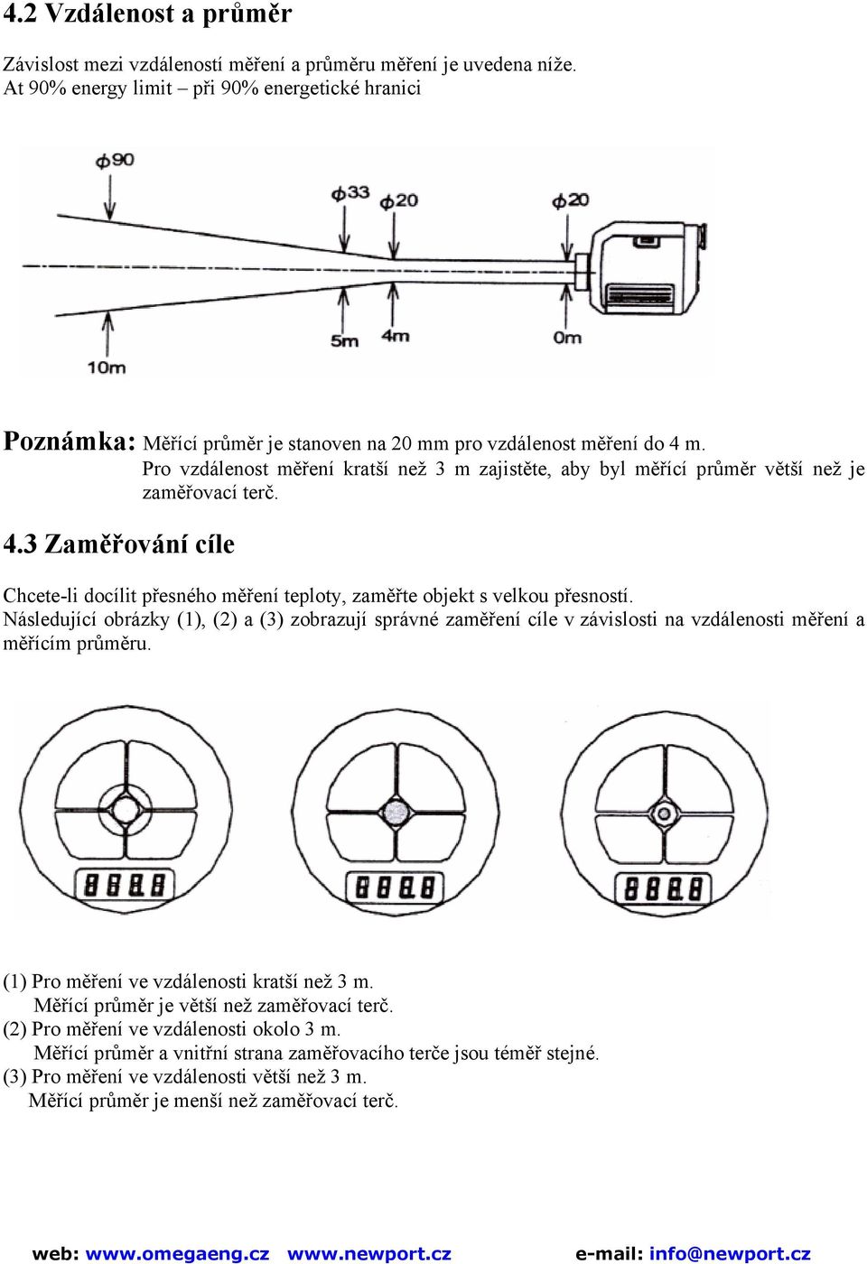 Pro vzdálenost měření kratší než 3 m zajistěte, aby byl měřící průměr větší než je zaměřovací terč. 4.3 Zaměřování cíle Chcete-li docílit přesného měření teploty, zaměřte objekt s velkou přesností.