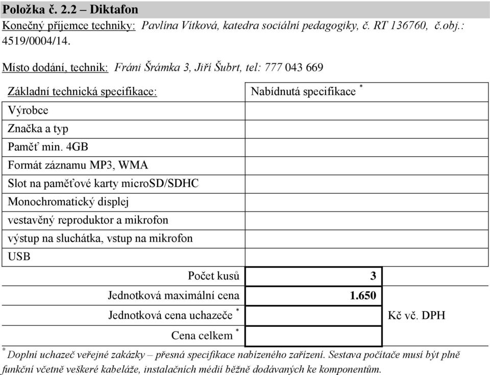 4GB Formát záznamu MP3, WMA Slot na paměťové karty microsd/sdhc Monochromatický displej vestavěný reproduktor a mikrofon výstup na sluchátka, vstup na mikrofon USB