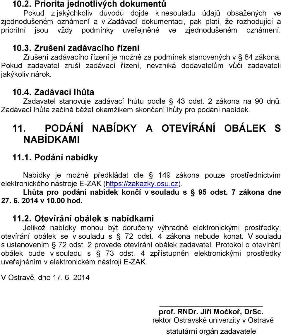 Pokud zadavatel zruší zadávací řízení, nevzniká dodavatelům vůči zadavateli jakýkoliv nárok. 10.4. Zadávací lhůta Zadavatel stanovuje zadávací lhůtu podle 43 odst. 2 zákona na 90 dnů.