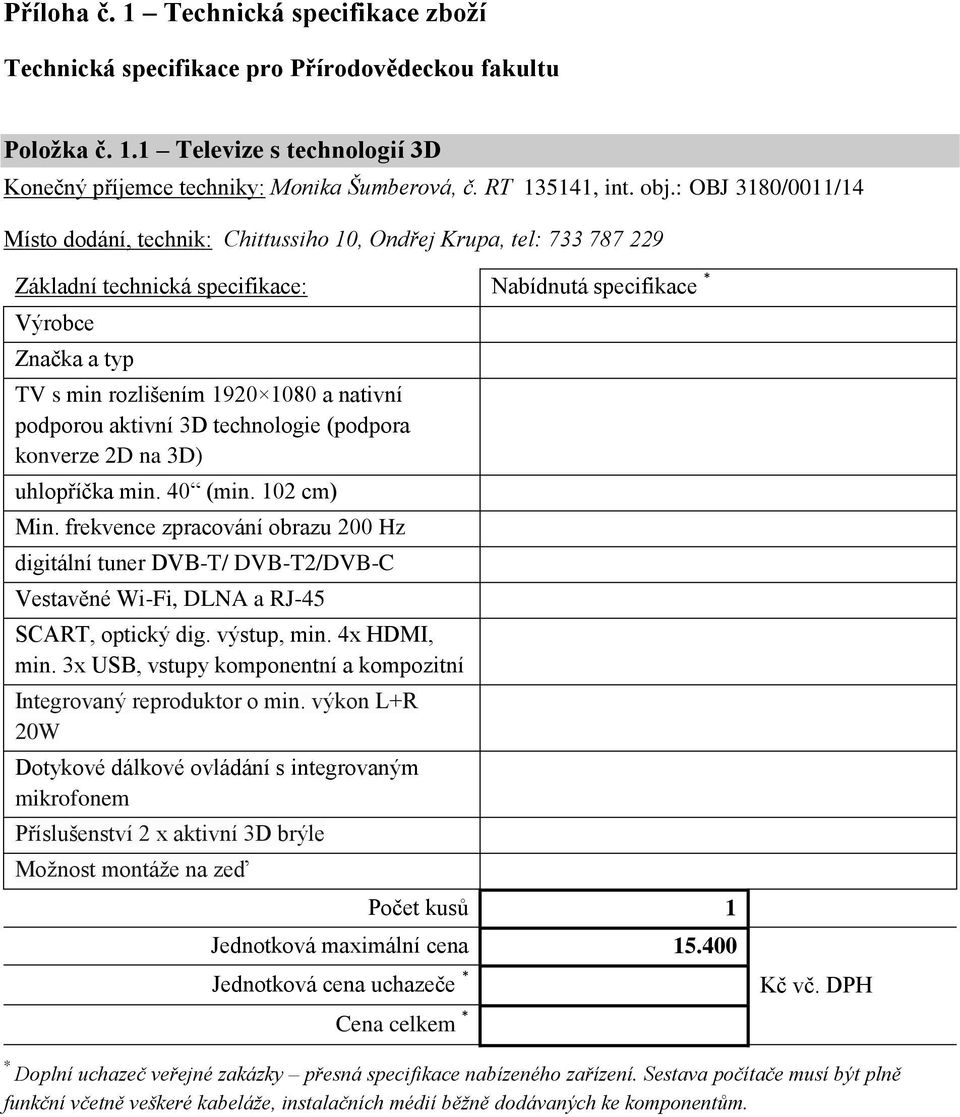 3D technologie (podpora konverze 2D na 3D) uhlopříčka min. 40 (min. 102 cm) Min.