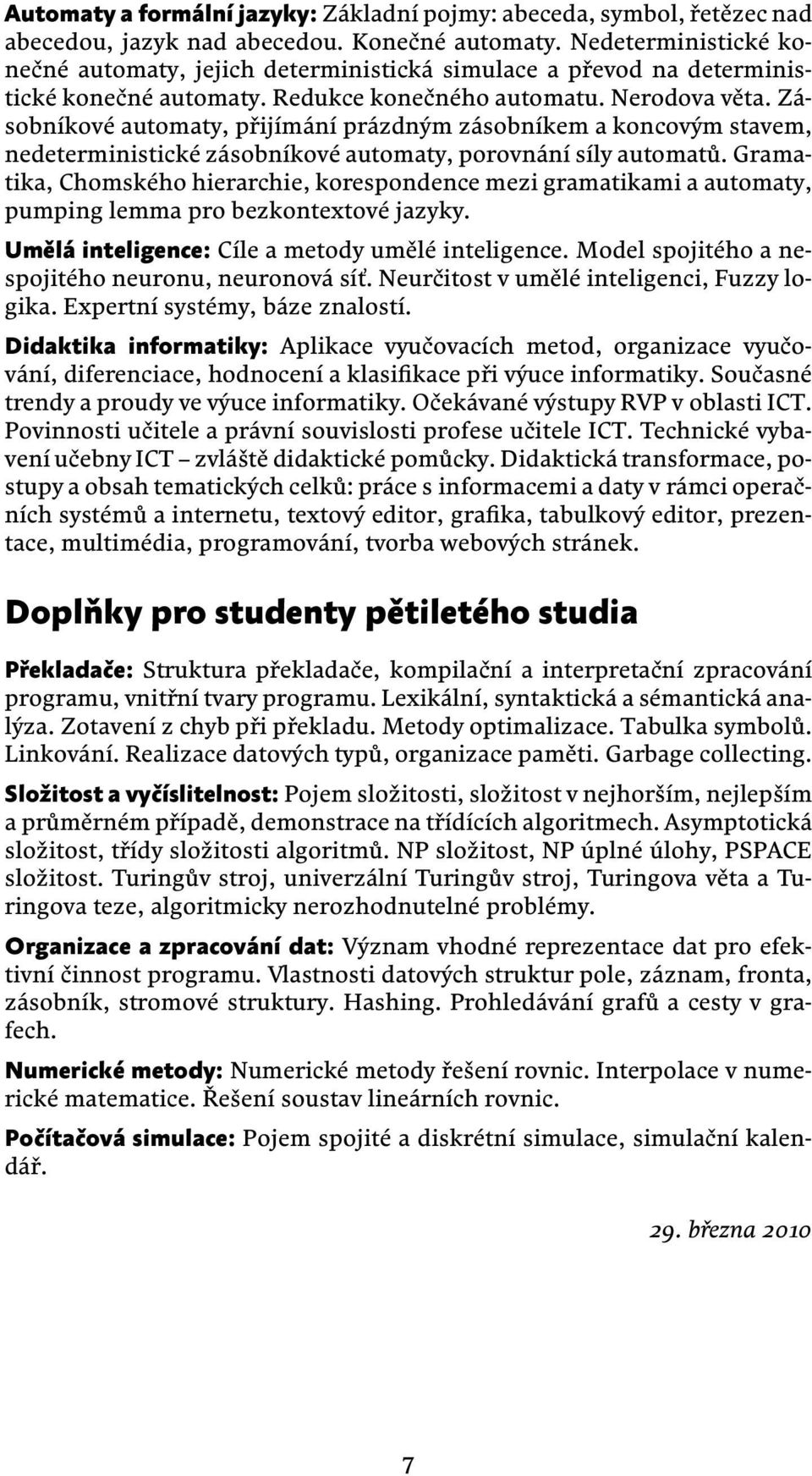 Zásobníkové automaty, přijímání prázdným zásobníkem a koncovým stavem, nedeterministické zásobníkové automaty, porovnání síly automatů.