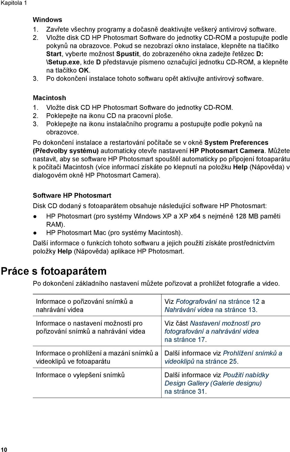 exe, kde D představuje písmeno označující jednotku CD-ROM, a klepněte na tlačítko OK. 3. Po dokončení instalace tohoto softwaru opět aktivujte antivirový software. Macintosh 1.