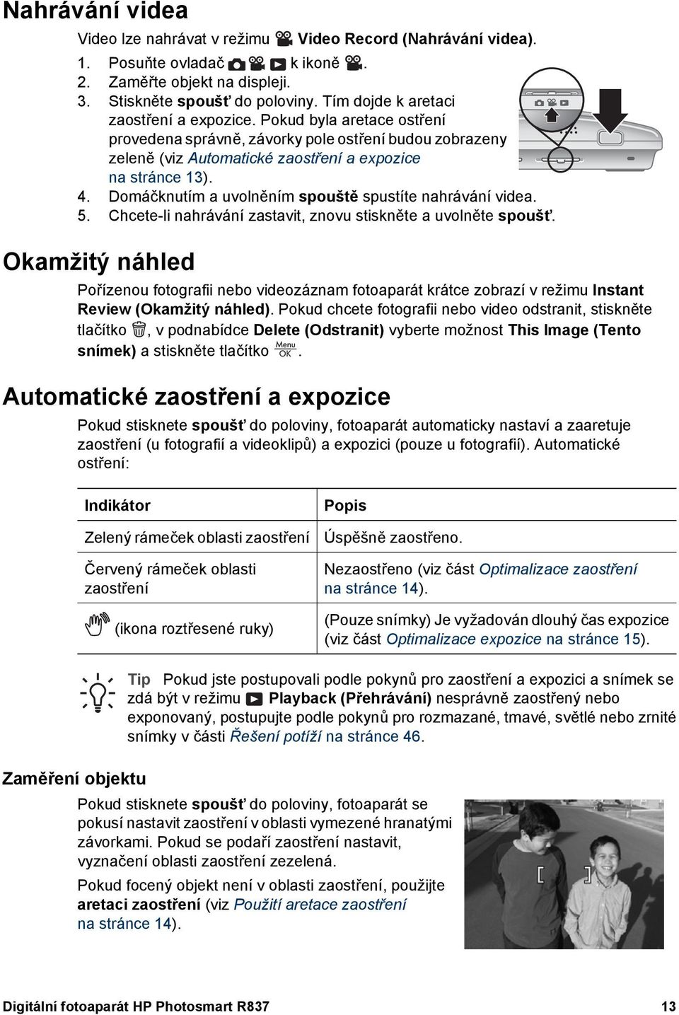 Domáčknutím a uvolněním spouště spustíte nahrávání videa. 5. Chcete-li nahrávání zastavit, znovu stiskněte a uvolněte spoušť.