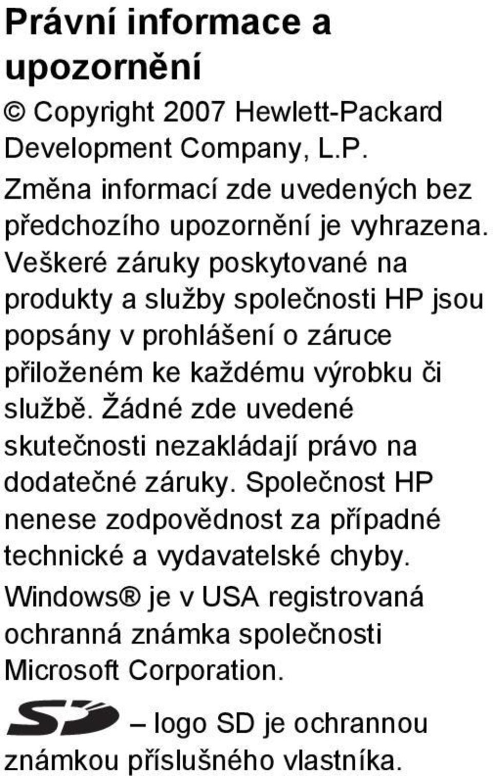 Žádné zde uvedené skutečnosti nezakládají právo na dodatečné záruky.